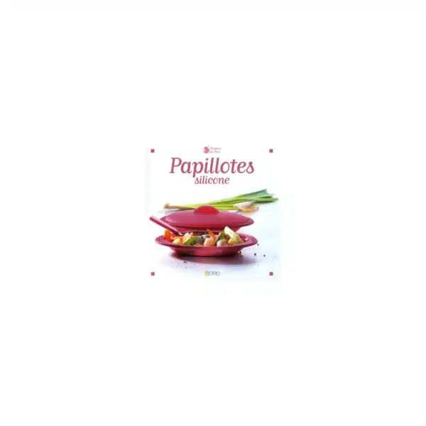 Papillotes en silicone - Livre de recettes vapeur - Laurence Dalon - 67 pages - EDITIONS SAEP