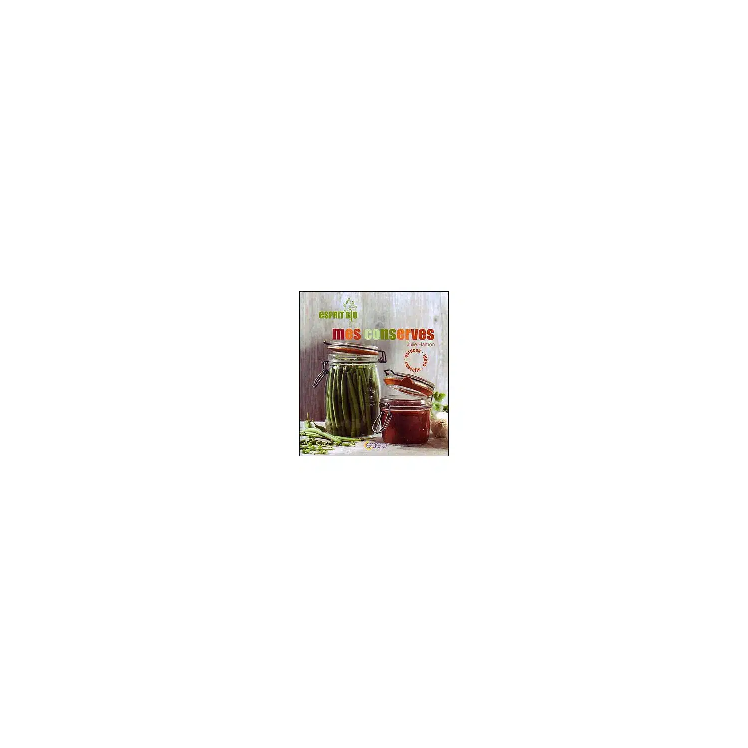 9782737283031 Livre de Cuisine Mes Conserves - Guide des Conserves Maison Collection Esprit Bio – SAEP – Image 1